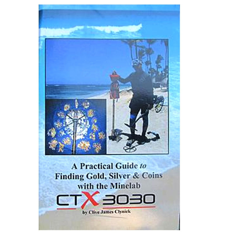 A Practical Guide to Finding Gold, Silver and Coins with the Minelab CTX3030