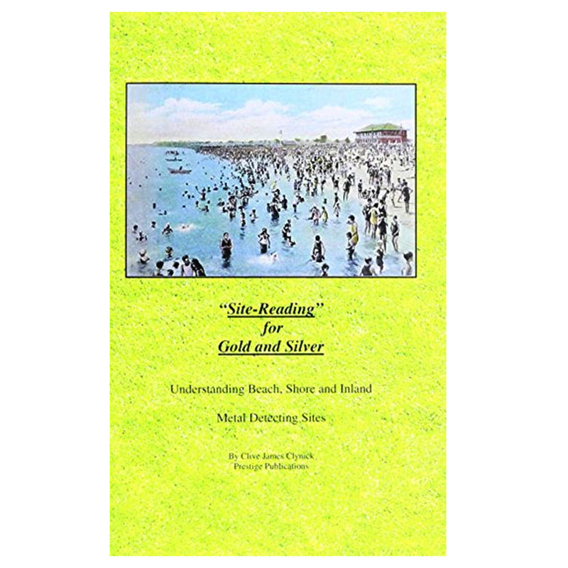 Site-Reading for Gold and Silver: Understanding Beach Shore And Inland Metal Detecting Sites By Clive James Clynick