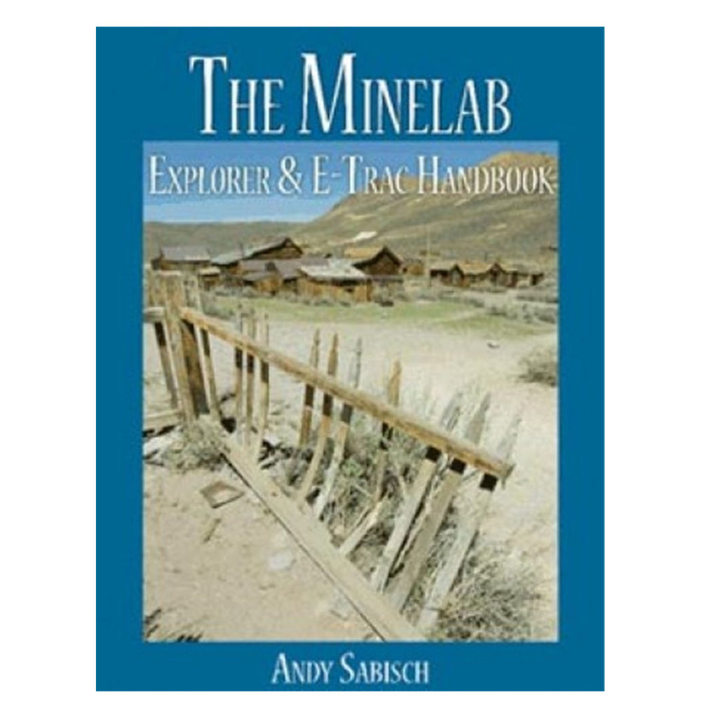 The Minelab E-Trac And Explorer Handbook By Andy Sabisch